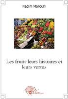 Couverture du livre « Les fruits, leurs histoires et leurs vertus » de Nadim Mallouhi aux éditions Edilivre