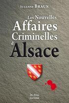 Couverture du livre « Les nouvelles affaires criminelles d'Alsace » de Suzanne Braun aux éditions De Boree