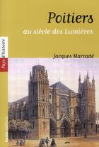 Couverture du livre « Poitiers au siècle des Lumières » de Jacques Marcade aux éditions Geste