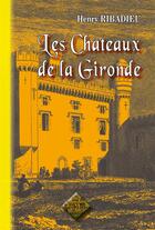 Couverture du livre « Les Châteaux de la Gironde » de Henry Ribadieu aux éditions Editions Des Regionalismes