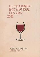 Couverture du livre « Le calendrier biodynamique des vins 2015 » de Matthias K. Thun et Maria Thun aux éditions Editions Thot