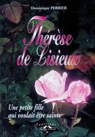 Couverture du livre « Thérèse de Lisieux, une petite fille qui voulait être sainte » de Dominique Perrier aux éditions Charles Corlet