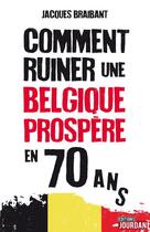 Couverture du livre « Comment ruiner une belgique prospere en 70 ans » de Braibant Jacques aux éditions Jourdan
