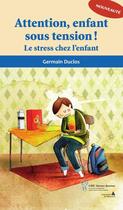 Couverture du livre « Attention, enfant sous tension ! le stress chez l'enfant » de Germain Duclos aux éditions Editions Du Chu Sainte-justine