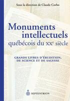 Couverture du livre « Monuments intellectuels québécois du XXe siècle ; grands livres d'érudition, de science et de sagesse » de Claude Corbo aux éditions Pu Du Septentrion