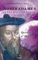 Couverture du livre « Nostradamus, centurie I décodée t.5 ; quatrains n° 80 à 100 » de Christian Turpin aux éditions Kapsos