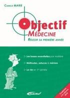 Couverture du livre « Objectif médecine ; réussir sa première année » de Camille Marie aux éditions Medicilline