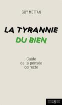 Couverture du livre « La tyrannie du bien : dictionnaire de la pensée (in)correcte » de Guy Mettan aux éditions Syrtes