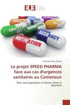 Couverture du livre « Le projet SPeeD PHARMA face aux cas d'urgences sanitaires au Cameroun : Pour une population en bonne sante et epanouie » de Athanase Mvogo aux éditions Editions Universitaires Europeennes