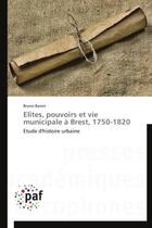 Couverture du livre « Élites, pouvoirs et vie municipale à Brest ;1750-1820 ; étude d'histoire urbaine » de Bruno Baron aux éditions Presses Academiques Francophones