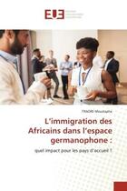 Couverture du livre « L'immigration des africains dans l'espace germanophone : - quel impact pour les pays d'accueil ? » de Moustapha Traore aux éditions Editions Universitaires Europeennes