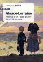 Couverture du livre « Alsace-Lorraine : histoire d'un pays perdu ; de 1870 à nos jours » de Francois Roth aux éditions Tallandier