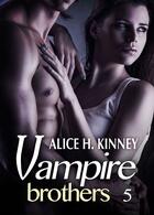 Couverture du livre « Vampire Brothers t.5 » de Alice H. Kinney aux éditions Editions Addictives