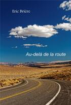 Couverture du livre « Au-delà de la route » de Eric Briere aux éditions Librinova