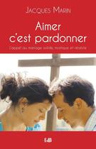 Couverture du livre « Aimer c'est pardonner » de Jacques Marin aux éditions Des Beatitudes