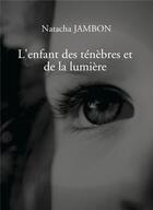 Couverture du livre « L'enfant des ténèbres et de la lumière » de Natacha Jambon aux éditions Bookelis