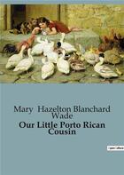 Couverture du livre « Our Little Porto Rican Cousin » de Mary Hazelton Blanchard Wade aux éditions Culturea