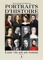 Couverture du livre « Portraits d'histoire ; leur vie est un roman » de Jean Louis Von Hauck aux éditions Hugues De Chivre