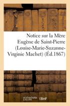 Couverture du livre « Notice sur la mere eugene de saint-pierre (louise-marie-suzanne-virginie machet) - , religieuse de l » de Sabatier Abbe aux éditions Hachette Bnf