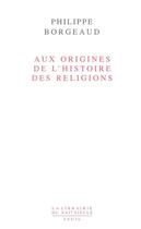 Couverture du livre « Aux origines de l'histoire des religions » de Philippe Borgeaud aux éditions Seuil