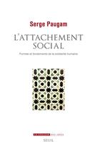Couverture du livre « L'attachement social : formes et fondements de la solidarité humaine » de Serge Paugam aux éditions Seuil