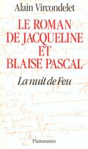Couverture du livre « Le roman de Jacqueline et Blaise Pascal ; la nuit de feu » de Alain Vircondelet aux éditions Flammarion