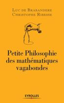 Couverture du livre « Petite philosophie des mathématiques vagabondes » de Luc De Brabandere et Christophe Ribesse aux éditions Eyrolles