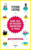 Couverture du livre « Sans télé, on ressent davantage le froid » de Titiou Lecoq aux éditions Fayard