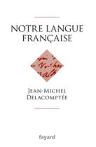Couverture du livre « Notre langue française » de Jean-Michel Delacomptee aux éditions Fayard
