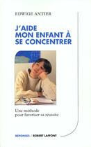 Couverture du livre « J'Aide Mon Enfant A Se Concentrer » de Edwige Antier aux éditions Robert Laffont