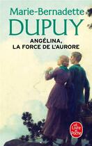 Couverture du livre « Angélina Tome 3 : la force de l'aurore » de Marie-Bernadette Dupuy aux éditions Le Livre De Poche