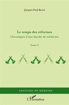 Couverture du livre « Chroniques d'une faculté de médecine Tome 5 ; le temps des réformes » de Jacques-Paul Borel aux éditions L'harmattan