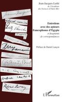 Couverture du livre « Entretiens avec des auteurs francophones d'Egypte ; et fragments de correspondances » de Jean-Jacques Luthi aux éditions Editions L'harmattan