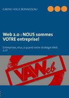 Couverture du livre « Web 2.0 : NOUS sommes VOTRE entreprise ! entreprises, élus, à quand votre stratégie Web 2.0 ? » de Carine Holle Bonnisseau aux éditions Books On Demand