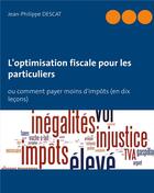 Couverture du livre « L'optimisation fiscale pour les particuliers ; ou comment payer moins d'impots (en dix leçons) » de Jean-Philippe Descat aux éditions Books On Demand