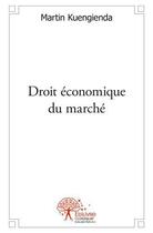 Couverture du livre « Droit economique du marche - concurrence distribution et consommation » de Martin Kuengienda aux éditions Edilivre