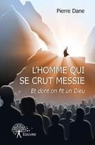 Couverture du livre « L'homme qui se crut messie et dont on fit un Dieu » de Pierre Dane aux éditions Edilivre