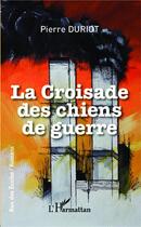 Couverture du livre « La croisade des chiens de guerre » de Pierre Duriot aux éditions L'harmattan