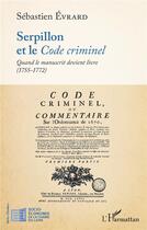 Couverture du livre « Serpillon et le code criminel : quand le manuscrit devient livre (1755-1772) » de Sebastien Evrard aux éditions L'harmattan
