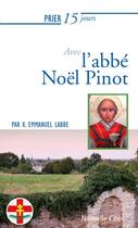 Couverture du livre « Prier 15 jours avec... Tome 239 : l'abbé Noël Pinot » de Kevin Emmanuel Labbe aux éditions Nouvelle Cite