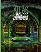 Couverture du livre « Atlas des mondes souterrains » de Arnaud Goumand aux éditions Laperouse