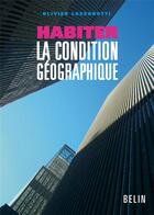 Couverture du livre « Habiter, la condition géographique » de Olivier Lazzarotti aux éditions Belin