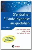 Couverture du livre « S'entraîner à l'auto-hypnose au quotidien ; une méthode pour vivre mieux à la portée de tous » de Jean Doridot aux éditions Intereditions