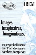 Couverture du livre « Images, imaginaires, imaginations - une perspective historique pour l'introduction de nombres comple » de I.R.E.M. (Commission aux éditions Ellipses