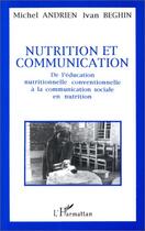 Couverture du livre « Nutrition et communication ; de l'éducation nutritionnelle conventionnelle à la communication sociale en nutrition » de Ivan Beghin et Michel Andrien aux éditions L'harmattan