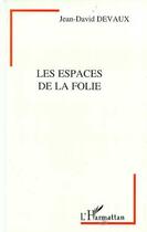 Couverture du livre « Les espaces de la folie » de Jean-David Devaux aux éditions L'harmattan