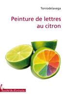 Couverture du livre « Peinture de lettres au citron » de Antoine Teillet et Tonio De La Vega aux éditions Societe Des Ecrivains