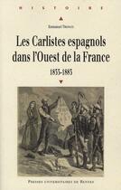 Couverture du livre « Les carlistes espagnols dans l'Ouest de la France ; 1833-1883 » de Emmanuel Tronco aux éditions Pu De Rennes