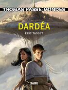 Couverture du livre « Thomas passe-mondes t.1 ; Dardéa » de Eric Tasset aux éditions Alice Fantasy