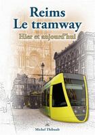 Couverture du livre « Reims ; le tramway ; hier et aujourd'hui » de Michel Thibault aux éditions Editions Sutton